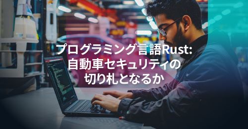 なぜRustプログラミング言語が自動車セキュリティの切り札ではないのか