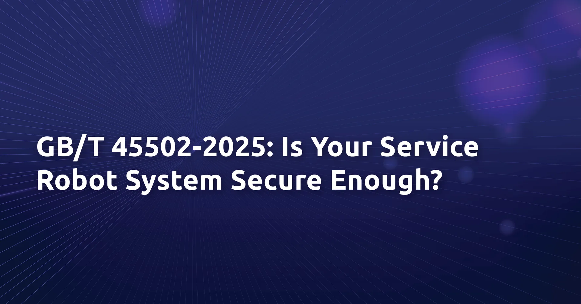 From Perception to Action: What GB/T 45502-2025 Signals for Service Robot Security