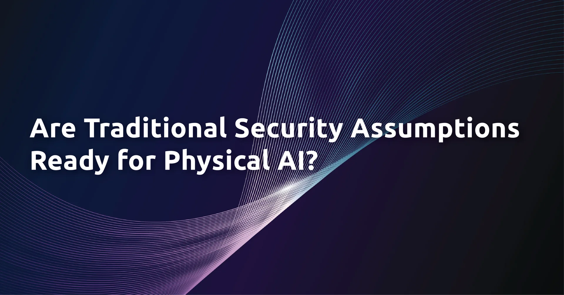 How Physical AI Challenges Traditional Security Assumptions for Autonomous Systems
