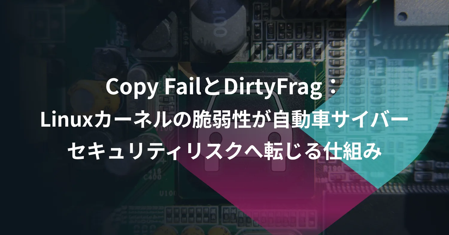Copy FailとDirtyFrag：Linuxカーネルの脆弱性が自動車サイバーセキュリティリスクへ転じる仕組み