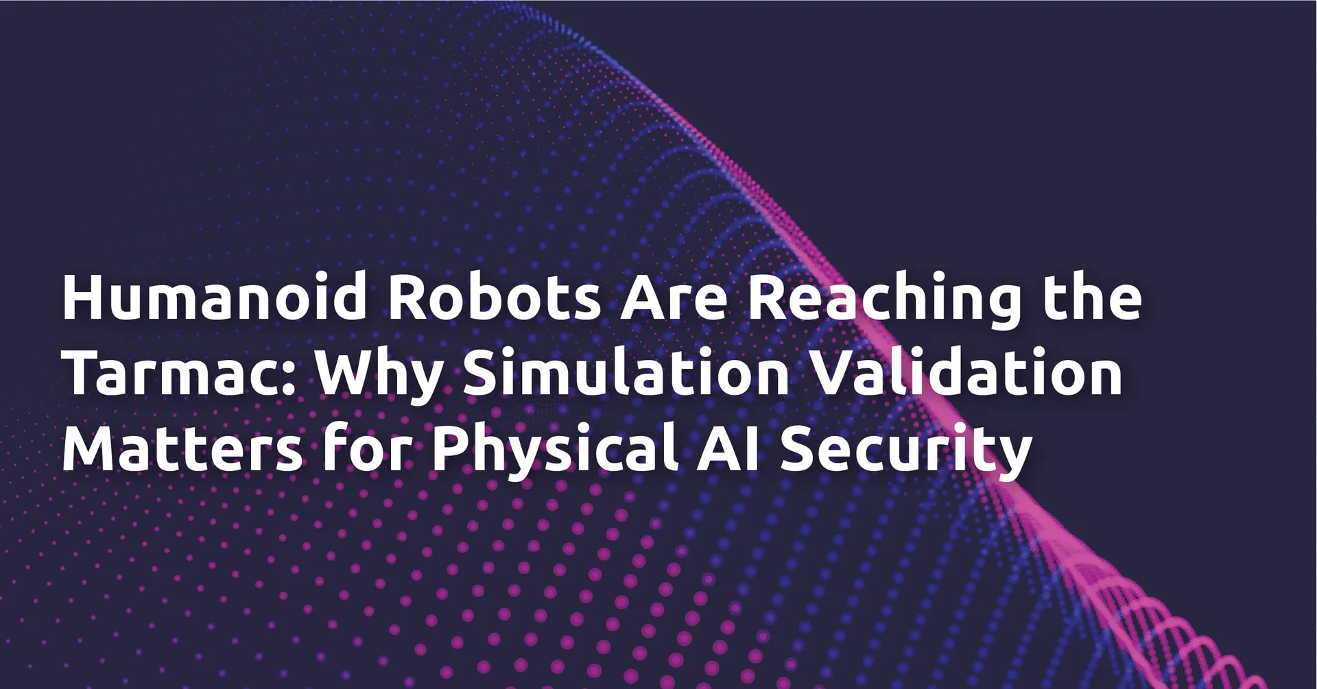 Humanoid Robots Are Reaching the Tarmac: Why Simulation Validation Matters for Physical AI Security