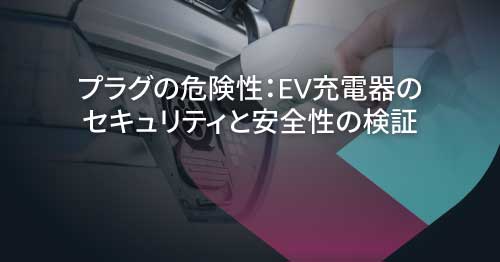 EV充電器のセキュリティリスク：脆弱性が火災の危険性につながる可能性について