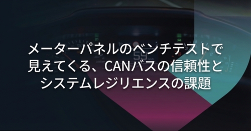 メーターパネルのベンチテストで見えてくる、CANバスの信頼性とシステムレジリエンスの課題